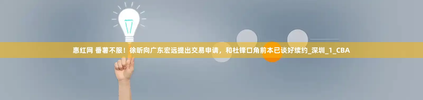 惠红网 番薯不服！徐昕向广东宏远提出交易申请，和杜锋口角前本已谈好续约_深圳_1_CBA